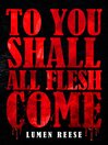 Cover image for To You Shall All Flesh Come